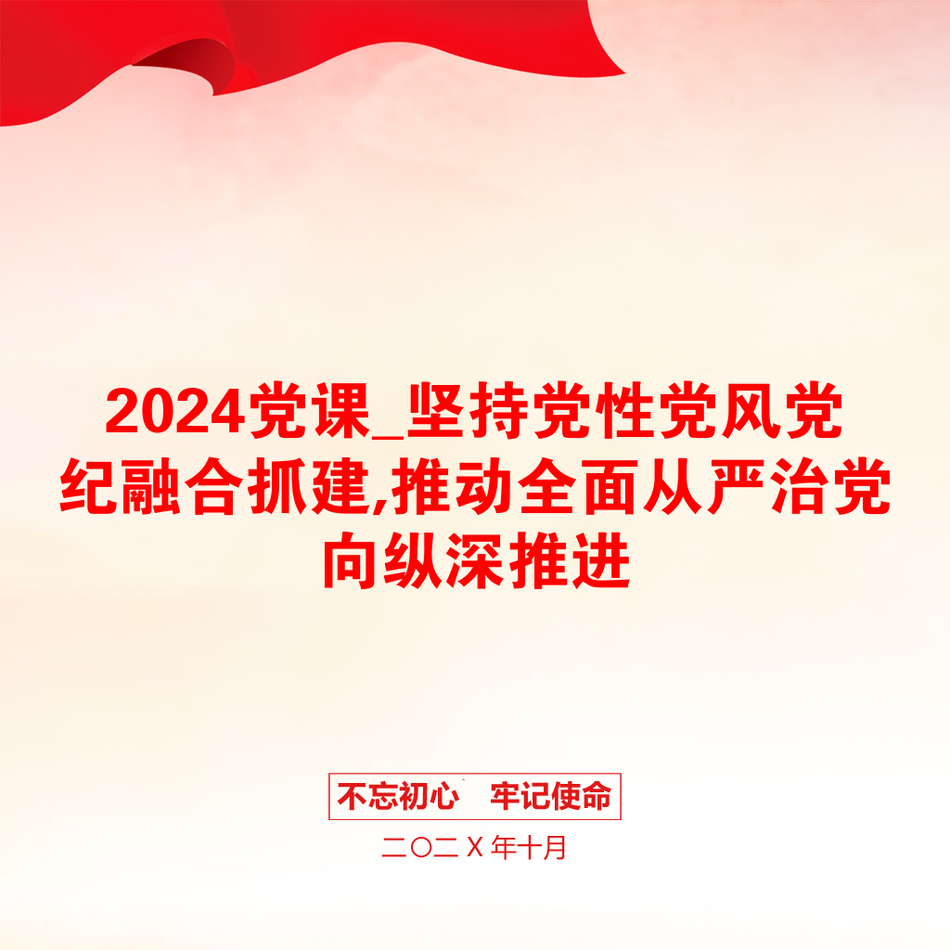 2024党课_坚持党性党风党纪融合抓建,推动全面从严治党向纵深推进_第1页