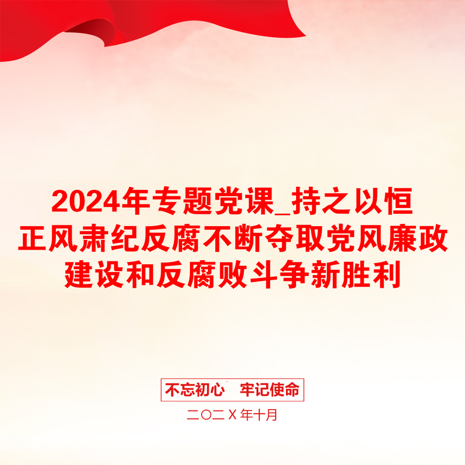 2024年专题党课_持之以恒正风肃纪反腐不断夺取党风廉政建设和反腐败斗争新胜利_第1页