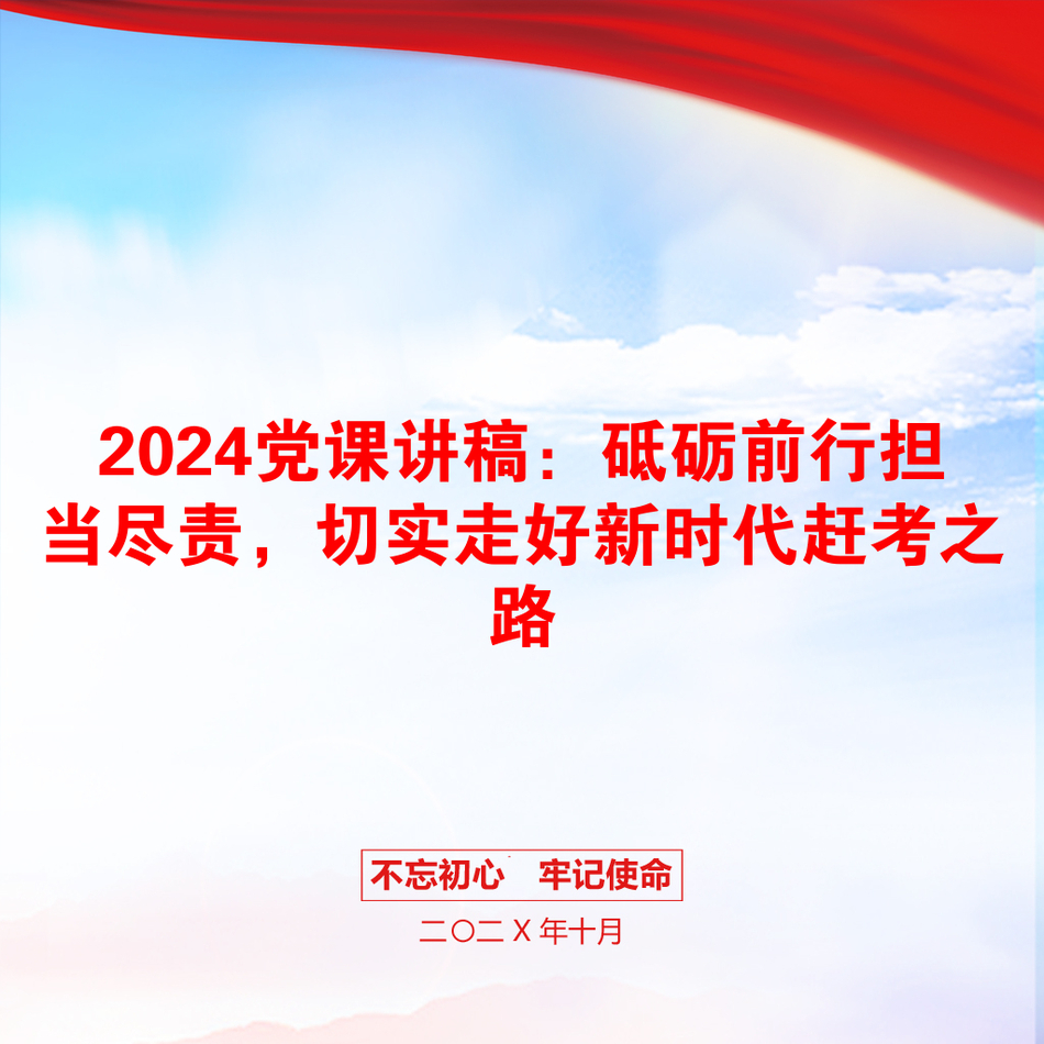 2024党课讲稿：砥砺前行担当尽责，切实走好新时代赶考之路_第1页