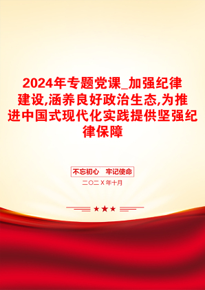 2024年专题党课_加强纪律建设,涵养良好政治生态,为推进中国式现代化实践提供坚强纪律保障