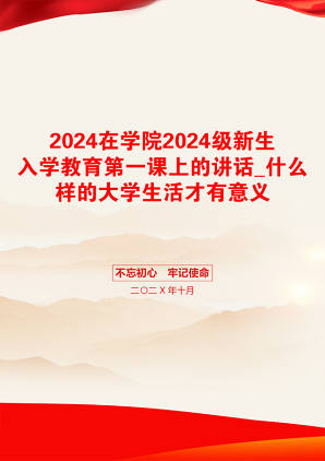 2024在学院2024级新生入学教育第一课上的讲话_什么样的大学生活才有意义