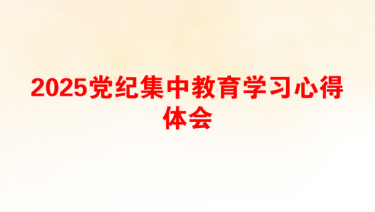 2025党纪集中教育学习心得体会