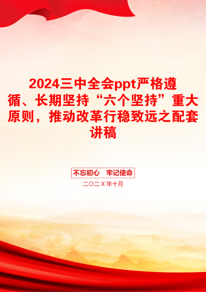 2024三中全会ppt严格遵循、长期坚持“六个坚持”重大原则，推动改革行稳致远之配套讲稿