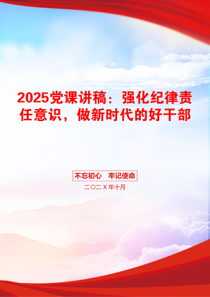 2025党课讲稿：强化纪律责任意识，做新时代的好干部