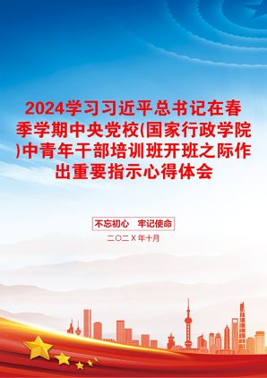 2024学习习近平总书记在春季学期中央党校(国家行政学院)中青年干部培训班开班之际作出重要指示心得体会