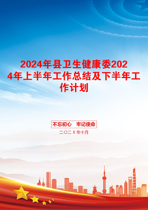 2024年县卫生健康委2024年上半年工作总结及下半年工作计划