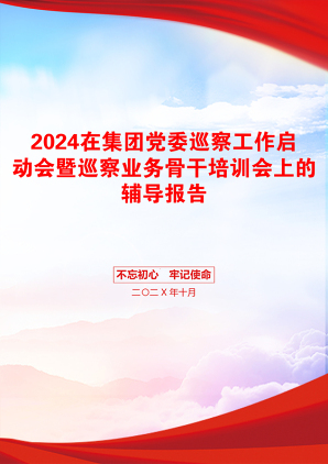 2024在集团党委巡察工作启动会暨巡察业务骨干培训会上的辅导报告