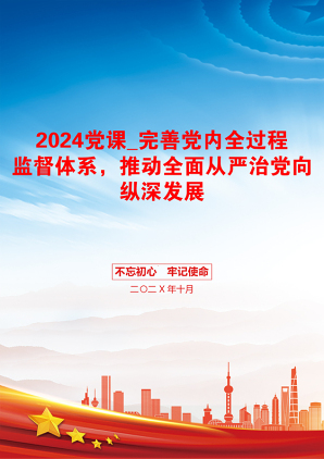 2024党课_完善党内全过程监督体系，推动全面从严治党向纵深发展