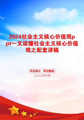 2024社会主义核心价值观ppt一文读懂社会主义核心价值观之配套讲稿