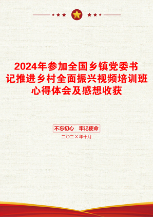 2024年参加全国乡镇党委书记推进乡村全面振兴视频培训班心得体会及感想收获