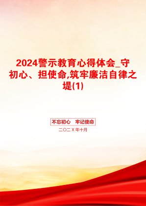 2024警示教育心得体会_守初心、担使命,筑牢廉洁自律之堤(1)