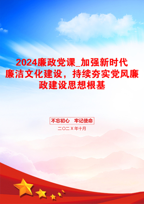 2024廉政党课_加强新时代廉洁文化建设，持续夯实党风廉政建设思想根基