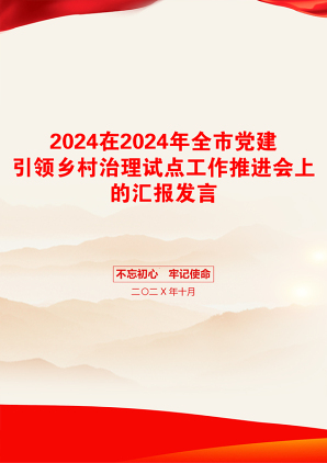 2024在2024年全市党建引领乡村治理试点工作推进会上的汇报发言