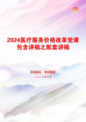 2024医疗服务价格改革党课包含讲稿之配套讲稿