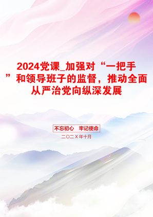 2024党课_加强对“一把手”和领导班子的监督，推动全面从严治党向纵深发展