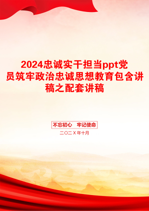 2024忠诚实干担当ppt党员筑牢政治忠诚思想教育包含讲稿之配套讲稿