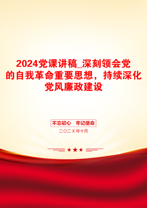 2024党课讲稿_深刻领会党的自我革命重要思想，持续深化党风廉政建设