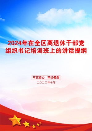 2024年在全区离退休干部党组织书记培训班上的讲话提纲