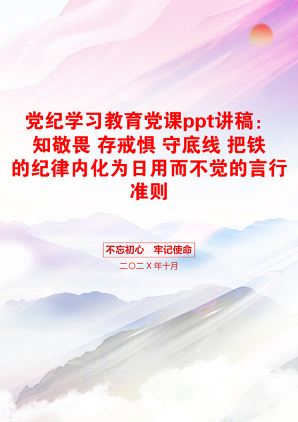 党纪学习教育党课ppt讲稿：知敬畏 存戒惧 守底线 把铁的纪律内化为日用而不觉的言行准则