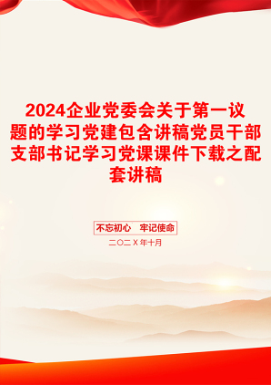 2024企业党委会关于第一议题的学习党建包含讲稿党员干部支部书记学习党课课件下载之配套讲稿