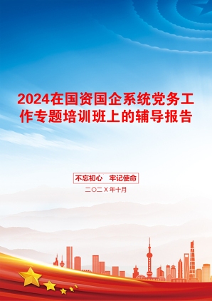 2024在国资国企系统党务工作专题培训班上的辅导报告