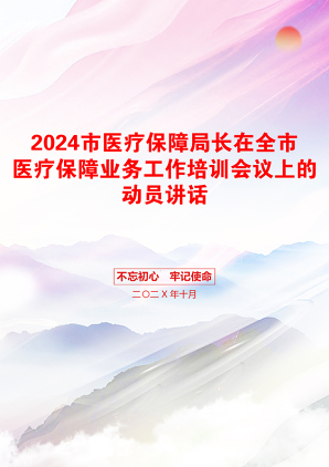 2024市医疗保障局长在全市医疗保障业务工作培训会议上的动员讲话