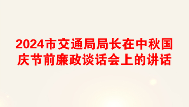 2024市交通局局长在中秋国庆节前廉政谈话会上的讲话