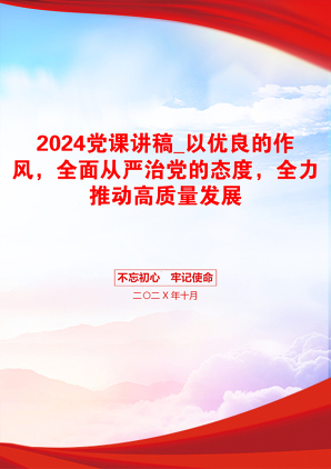 2024党课讲稿_以优良的作风，全面从严治党的态度，全力推动高质量发展