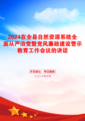 2024在全县自然资源系统全面从严治党暨党风廉政建设警示教育工作会议的讲话