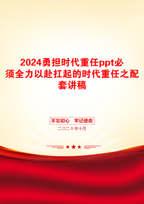 2024勇担时代重任ppt必须全力以赴扛起的时代重任之配套讲稿