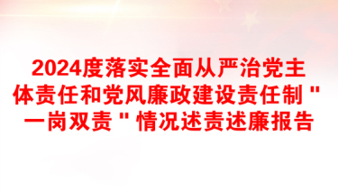 2024度落实全面从严治党主体责任和党风廉政建设责任制＂一岗双责＂情况述责述廉报告