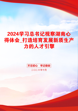 2024学习总书记视察湖南心得体会_打造培育发展新质生产力的人才引擎