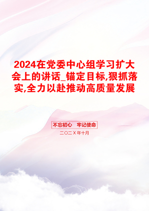 2024在党委中心组学习扩大会上的讲话_锚定目标,狠抓落实,全力以赴推动高质量发展