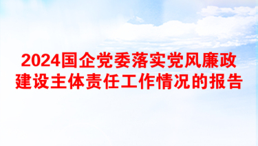 2024国企党委落实党风廉政建设主体责任工作情况的报告