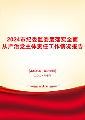 2024市纪委监委度落实全面从严治党主体责任工作情况报告