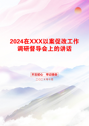 2024在XXX以案促改工作调研督导会上的讲话