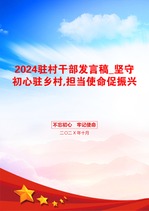 2024驻村干部发言稿_坚守初心驻乡村,担当使命促振兴