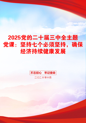 2025党的二十届三中全主题党课：坚持七个必须坚持，确保经济持续健康发展