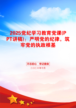 2025党纪学习教育党课(PPT讲稿)：严明党的纪律，筑牢党的执政根基