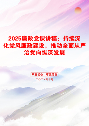 2025廉政党课讲稿：持续深化党风廉政建设，推动全面从严治党向纵深发展