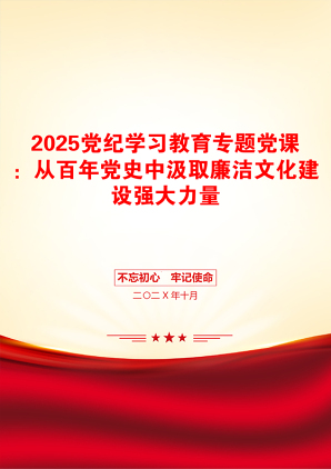 2025党纪学习教育专题党课：从百年党史中汲取廉洁文化建设强大力量