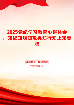 2025党纪学习教育心得体会：知纪知规知敬畏知行知止知责权