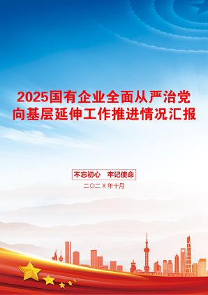 2025国有企业全面从严治党向基层延伸工作推进情况汇报