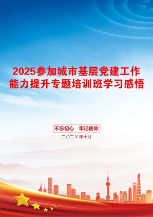 2025参加城市基层党建工作能力提升专题培训班学习感悟