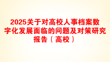 2025关于对高校人事档案数字化发展面临的问题及对策研究报告（高校）