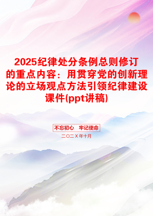 2025纪律处分条例总则修订的重点内容：用贯穿党的创新理论的立场观点方法引领纪律建设课件(ppt讲稿)