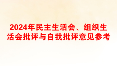 2024年民主生活会、组织生活会批评与自我批评意见参考