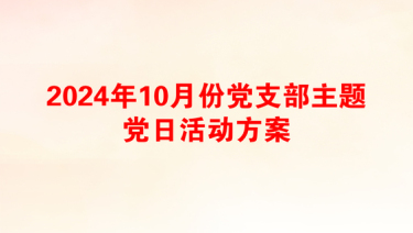 2024年10月份党支部主题党日活动方案