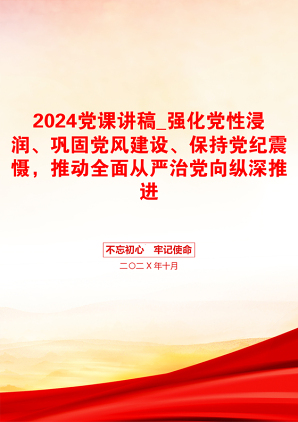 2024党课讲稿_强化党性浸润、巩固党风建设、保持党纪震慑，推动全面从严治党向纵深推进