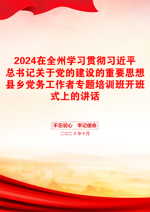 2024在全州学习贯彻习近平总书记关于党的建设的重要思想县乡党务工作者专题培训班开班式上的讲话